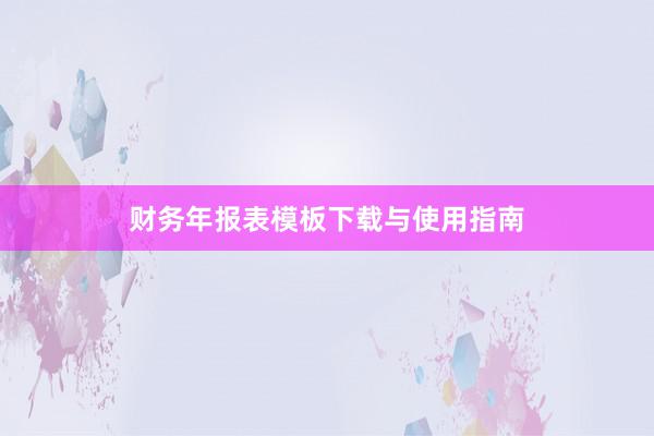 财务年报表模板下载与使用指南
